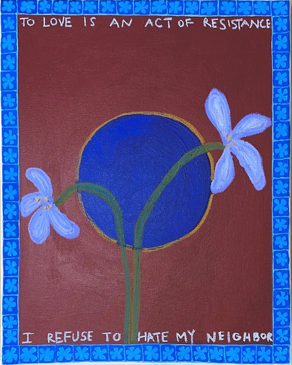 Artistic painting of flowers with text 'To love is an act of resistance, I refuse to hate my neighbor' on a burgundy background with a blue floral border.