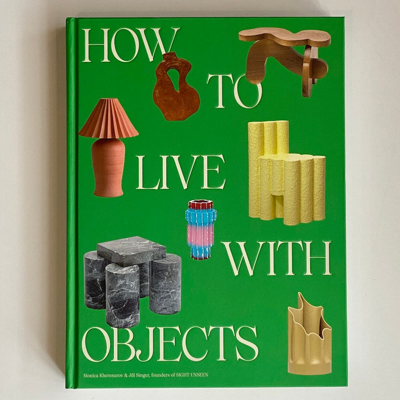 Sight Unseen How to Live With Objects Book