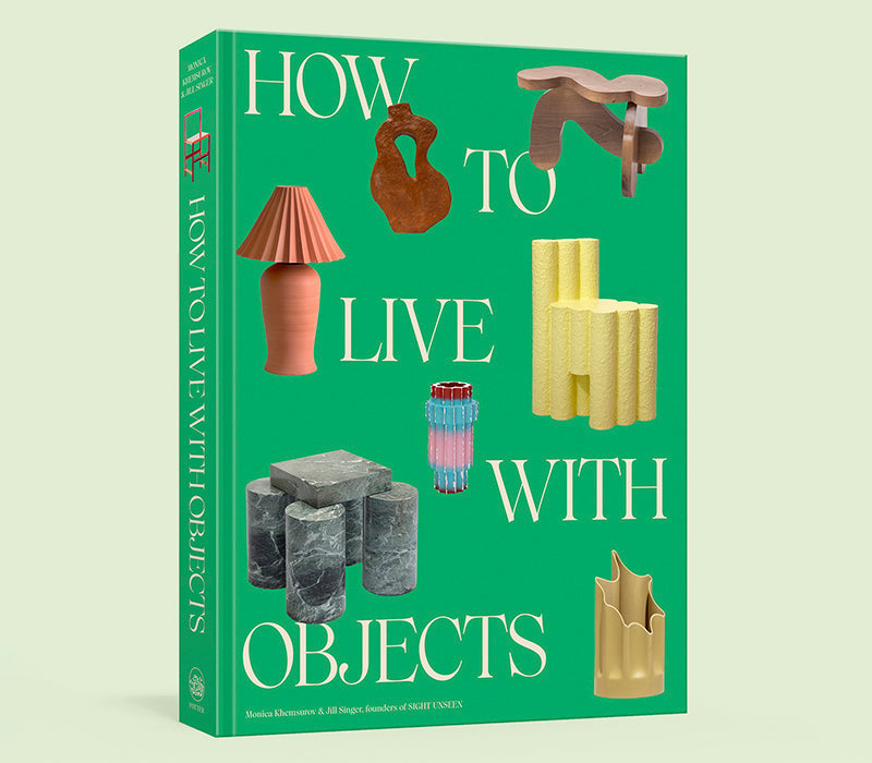 Sight Unseen How to Live With Objects Book
